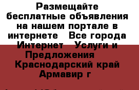 Размещайте бесплатные объявления на нашем портале в интернете - Все города Интернет » Услуги и Предложения   . Краснодарский край,Армавир г.